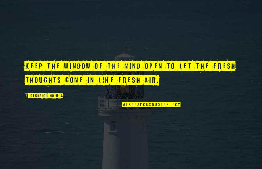 Open Window Quotes By Debasish Mridha: Keep the window of the mind open to