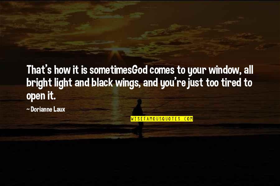 Open Window Quotes By Dorianne Laux: That's how it is sometimesGod comes to your