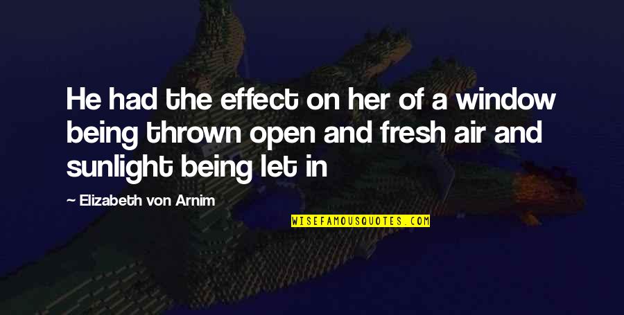 Open Window Quotes By Elizabeth Von Arnim: He had the effect on her of a