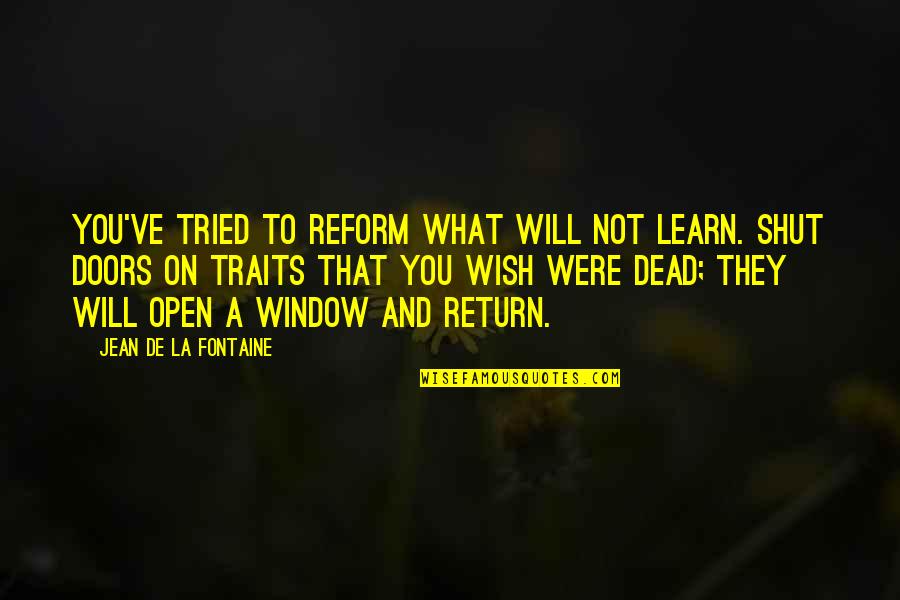 Open Window Quotes By Jean De La Fontaine: You've tried to reform what will not learn.