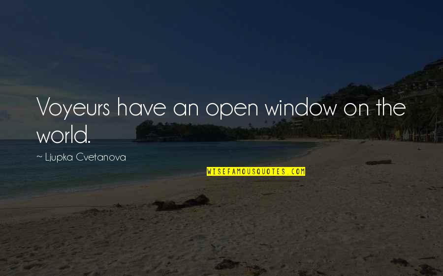 Open Window Quotes By Ljupka Cvetanova: Voyeurs have an open window on the world.