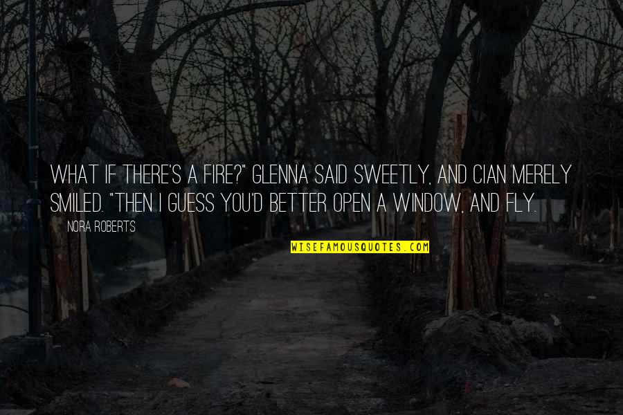 Open Window Quotes By Nora Roberts: What if there's a fire?" Glenna said sweetly,