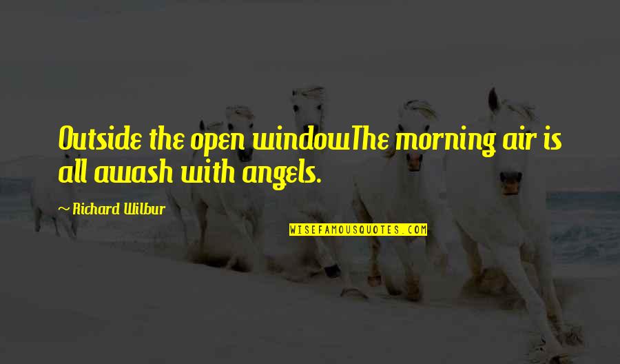 Open Window Quotes By Richard Wilbur: Outside the open windowThe morning air is all