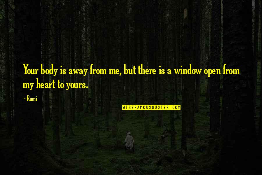 Open Window Quotes By Rumi: Your body is away from me, but there