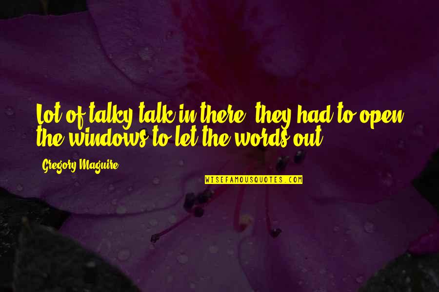 Open Windows Quotes By Gregory Maguire: Lot of talky-talk in there, they had to