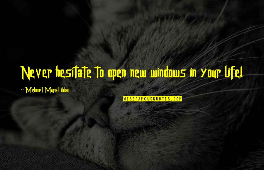 Open Windows Quotes By Mehmet Murat Ildan: Never hesitate to open new windows in your
