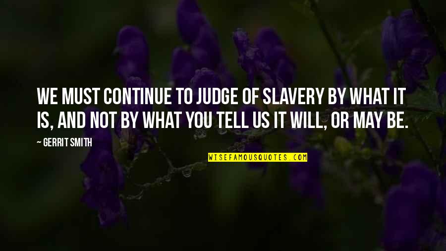 Open Your Arm Quotes By Gerrit Smith: We must continue to judge of slavery by