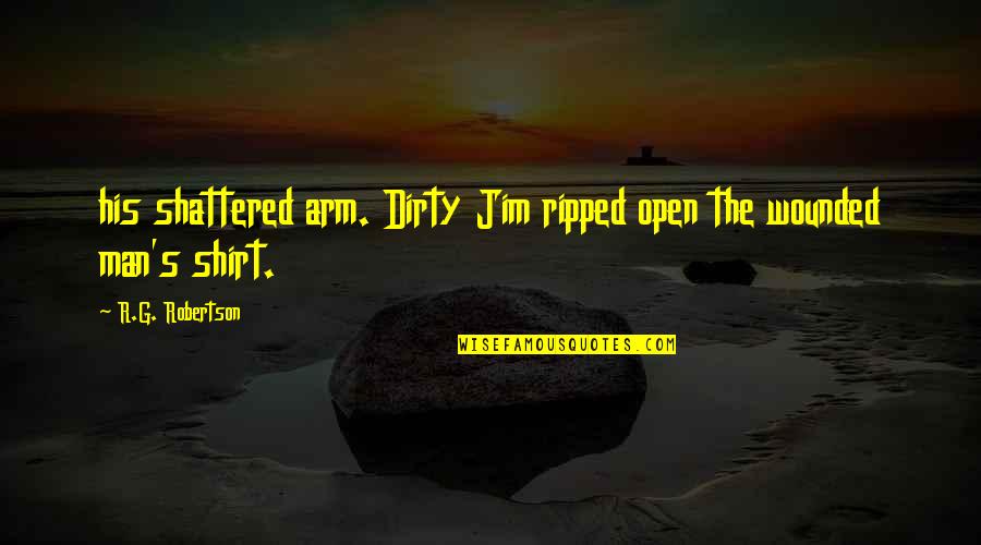 Open Your Arm Quotes By R.G. Robertson: his shattered arm. Dirty Jim ripped open the