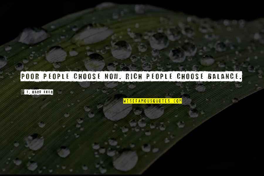 Open Your Arm Quotes By T. Harv Eker: Poor people choose now. Rich people choose balance.