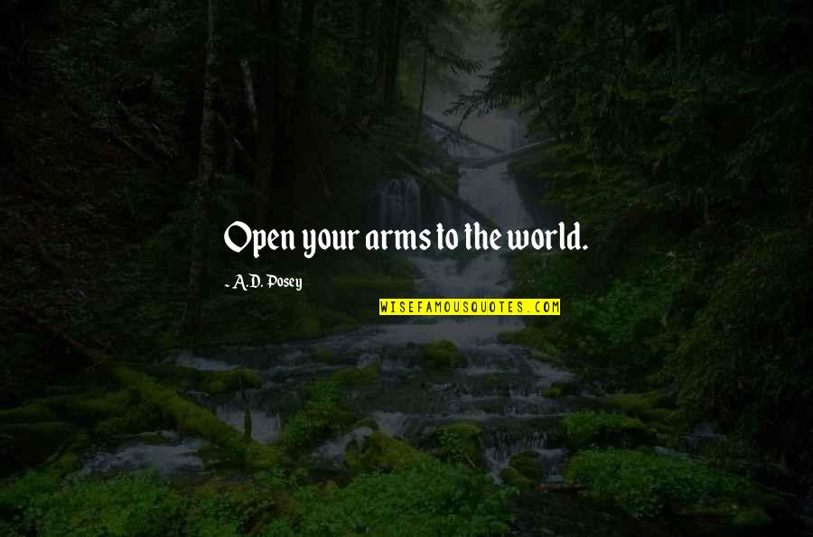 Open Your Arms Quotes By A.D. Posey: Open your arms to the world.