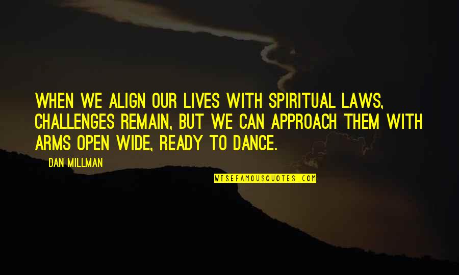 Open Your Arms Quotes By Dan Millman: When we align our lives with spiritual laws,