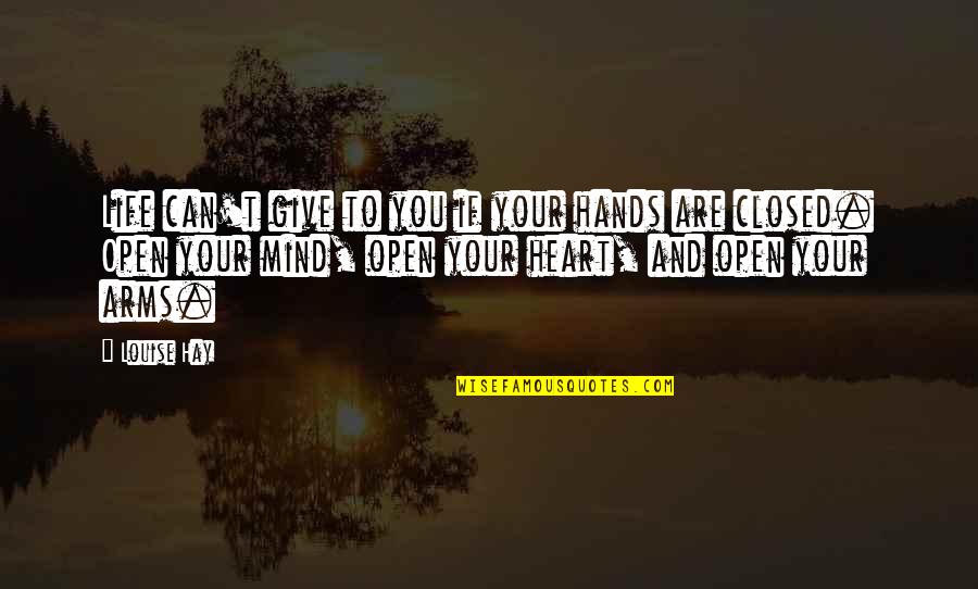 Open Your Arms Quotes By Louise Hay: Life can't give to you if your hands