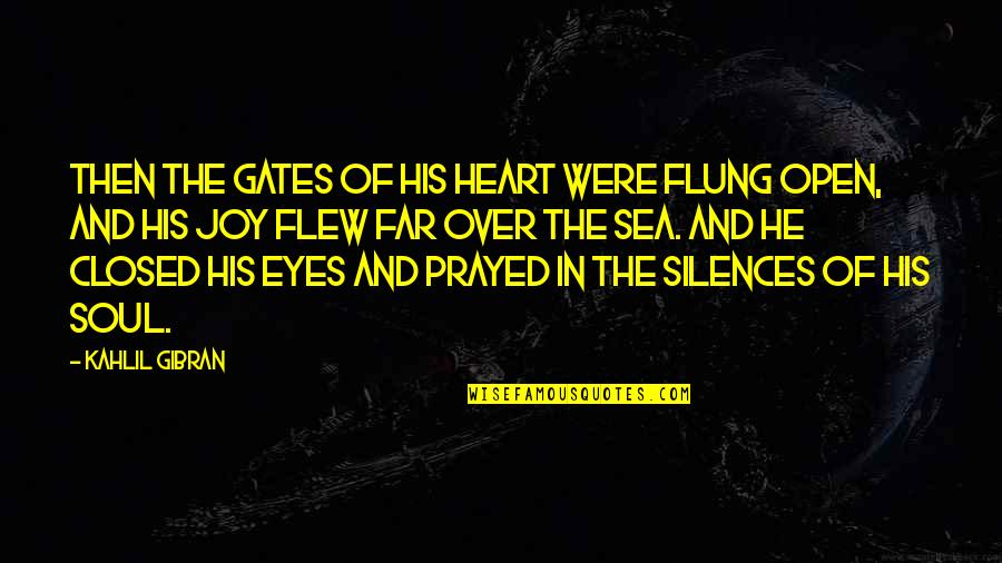 Open Your Eyes And Heart Quotes By Kahlil Gibran: Then the gates of his heart were flung