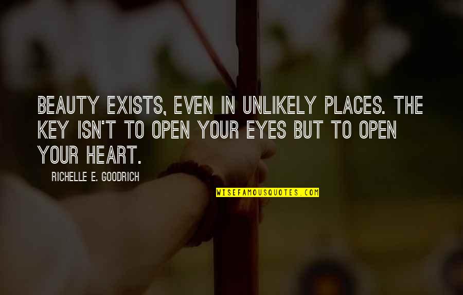 Open Your Eyes And Heart Quotes By Richelle E. Goodrich: Beauty exists, even in unlikely places. The key