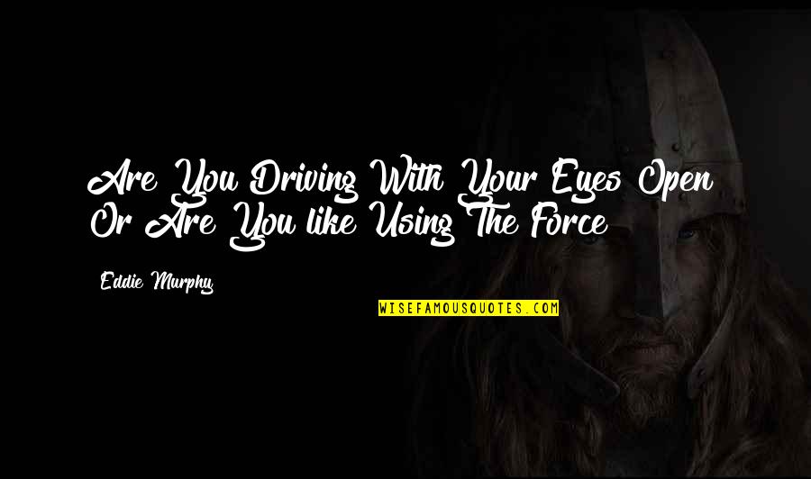 Open Your Eyes Quotes By Eddie Murphy: Are You Driving With Your Eyes Open? Or