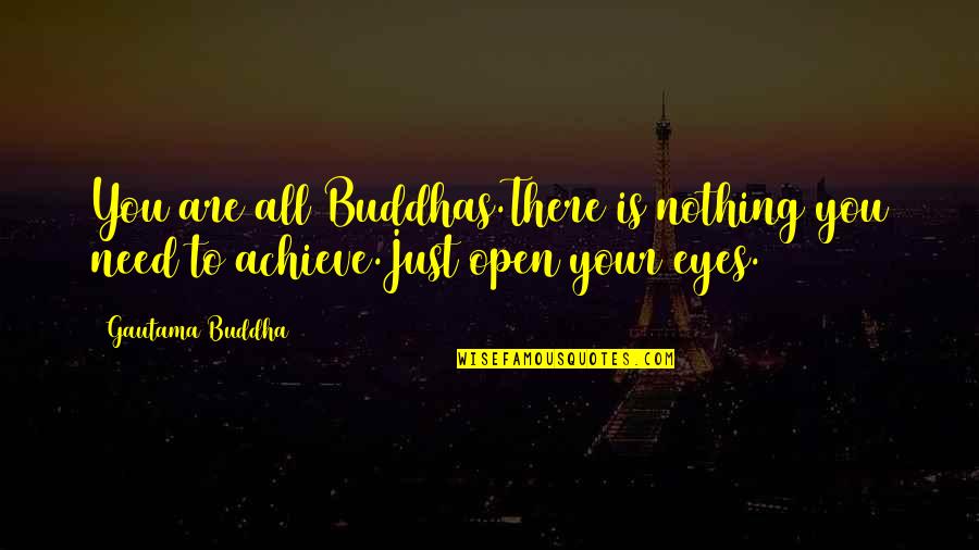 Open Your Eyes Quotes By Gautama Buddha: You are all Buddhas.There is nothing you need