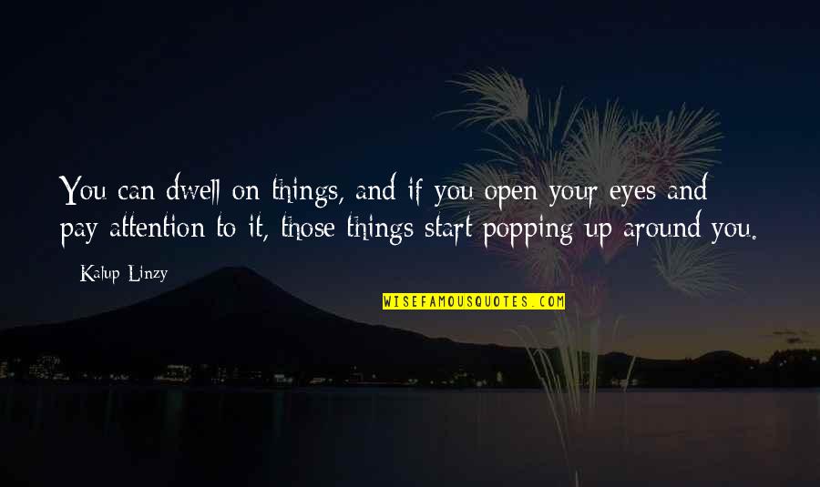 Open Your Eyes Quotes By Kalup Linzy: You can dwell on things, and if you