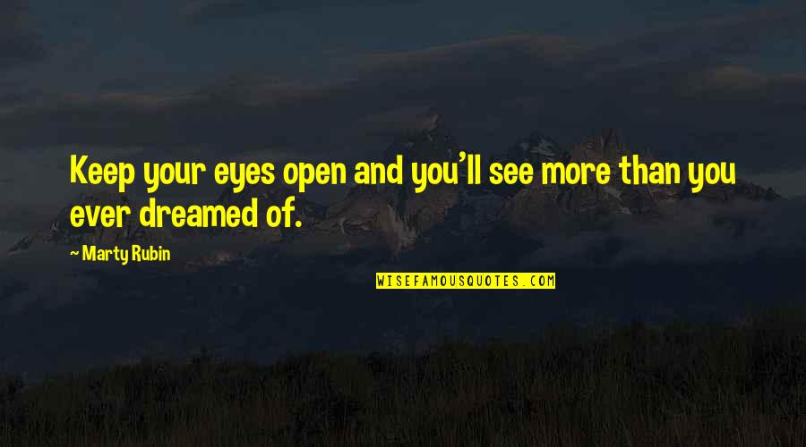 Open Your Eyes Quotes By Marty Rubin: Keep your eyes open and you'll see more