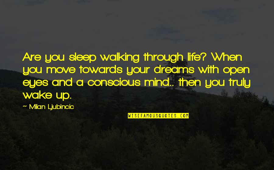 Open Your Eyes Quotes By Milan Ljubincic: Are you sleep walking through life? When you