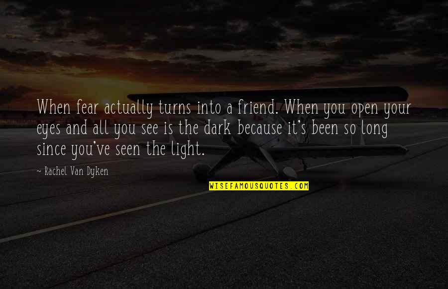 Open Your Eyes Quotes By Rachel Van Dyken: When fear actually turns into a friend. When