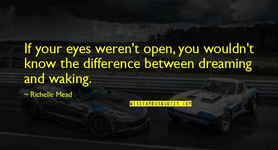 Open Your Eyes Quotes By Richelle Mead: If your eyes weren't open, you wouldn't know