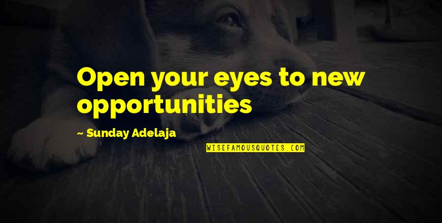 Open Your Eyes Quotes By Sunday Adelaja: Open your eyes to new opportunities