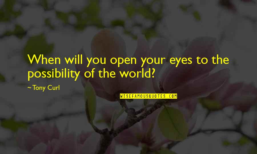 Open Your Eyes Quotes By Tony Curl: When will you open your eyes to the