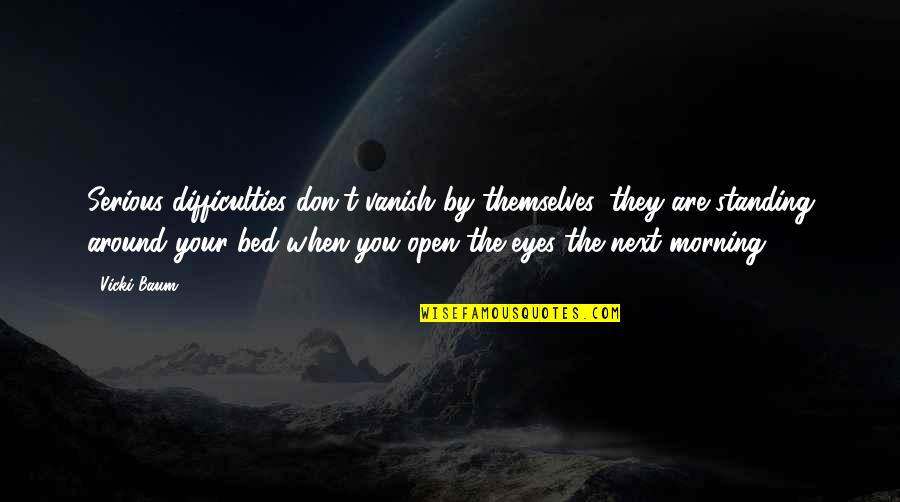 Open Your Eyes Quotes By Vicki Baum: Serious difficulties don't vanish by themselves, they are