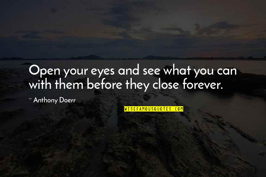 Open Your Eyes To See Quotes By Anthony Doerr: Open your eyes and see what you can