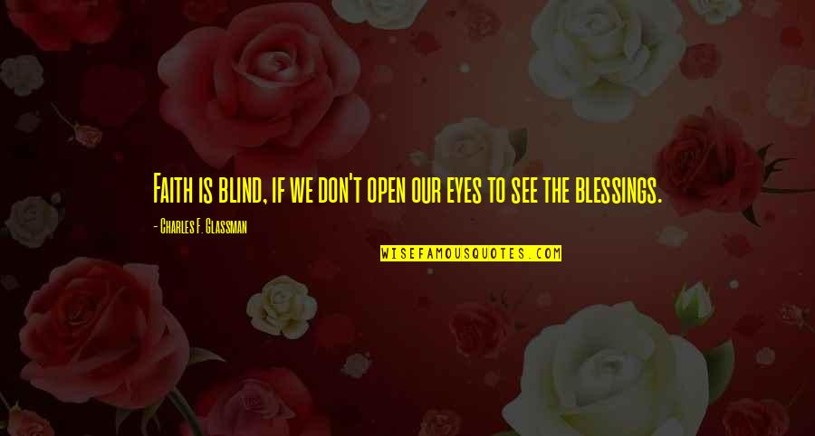 Open Your Eyes To See Quotes By Charles F. Glassman: Faith is blind, if we don't open our