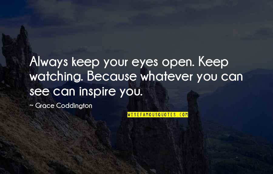 Open Your Eyes To See Quotes By Grace Coddington: Always keep your eyes open. Keep watching. Because