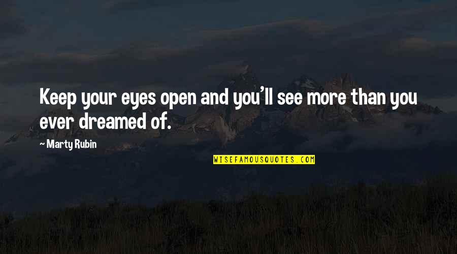 Open Your Eyes To See Quotes By Marty Rubin: Keep your eyes open and you'll see more