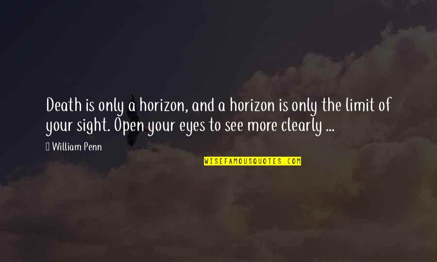 Open Your Eyes To See Quotes By William Penn: Death is only a horizon, and a horizon