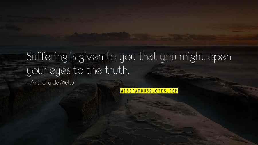 Open Your Eyes To The Truth Quotes By Anthony De Mello: Suffering is given to you that you might