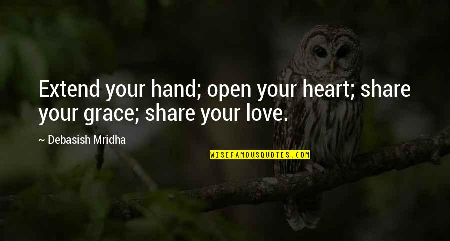Open Your Heart Quotes By Debasish Mridha: Extend your hand; open your heart; share your