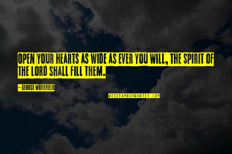 Open Your Heart Quotes By George Whitefield: Open your hearts as wide as ever you