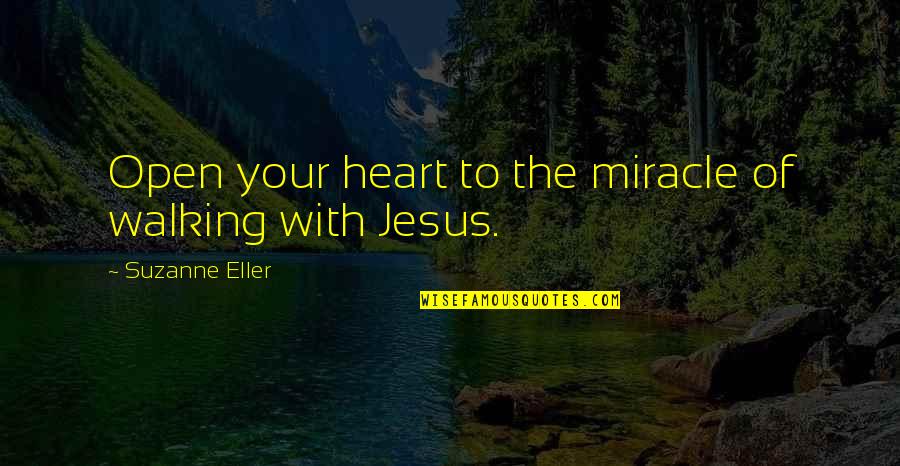 Open Your Heart Quotes By Suzanne Eller: Open your heart to the miracle of walking