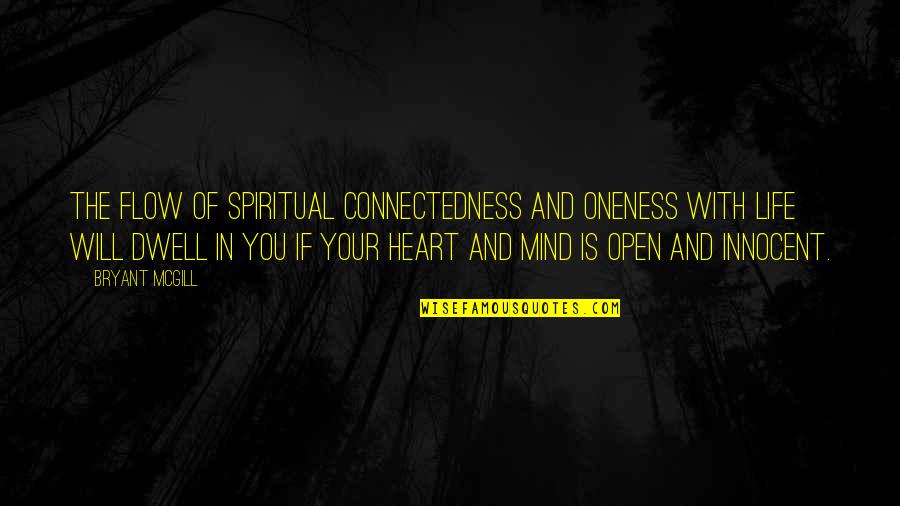 Open Your Heart To Life Quotes By Bryant McGill: The flow of spiritual connectedness and oneness with