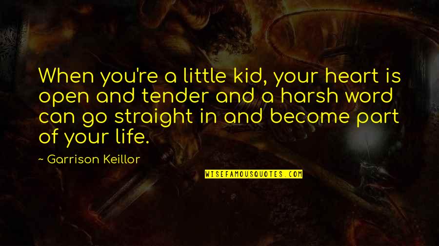 Open Your Heart To Life Quotes By Garrison Keillor: When you're a little kid, your heart is