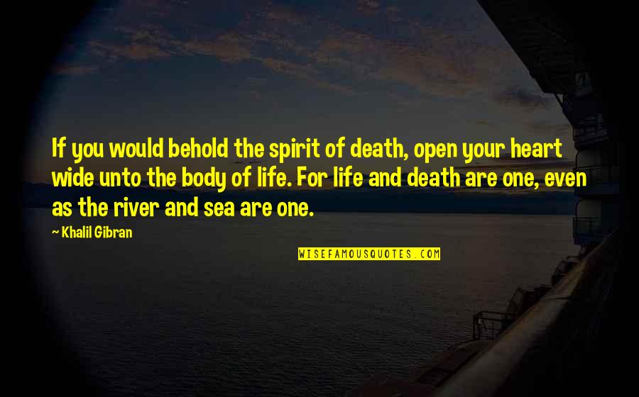 Open Your Heart To Life Quotes By Khalil Gibran: If you would behold the spirit of death,