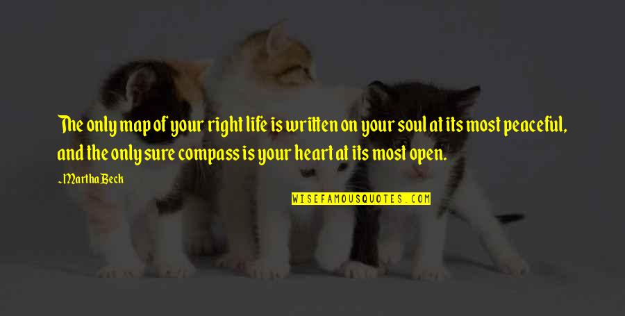 Open Your Heart To Life Quotes By Martha Beck: The only map of your right life is