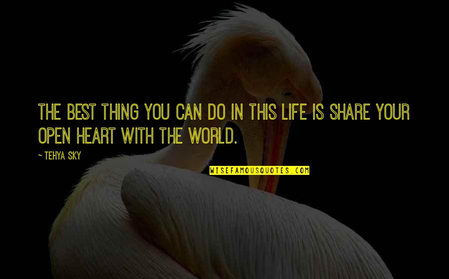 Open Your Heart To Life Quotes By Tehya Sky: The best thing you can do in this