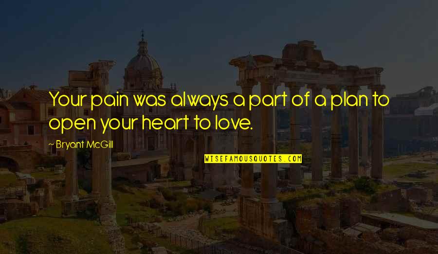 Open Your Heart To Love Quotes By Bryant McGill: Your pain was always a part of a