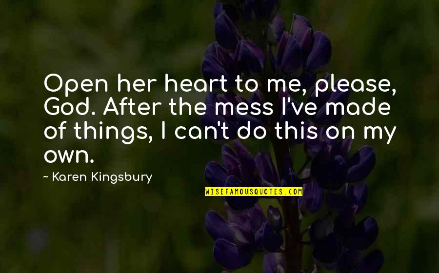 Open Your Heart To Me Quotes By Karen Kingsbury: Open her heart to me, please, God. After