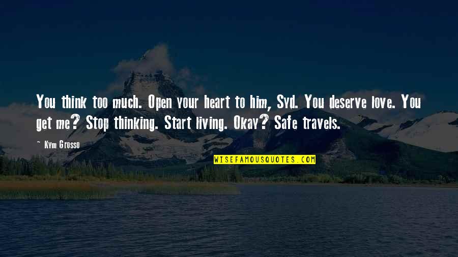 Open Your Heart To Me Quotes By Kym Grosso: You think too much. Open your heart to