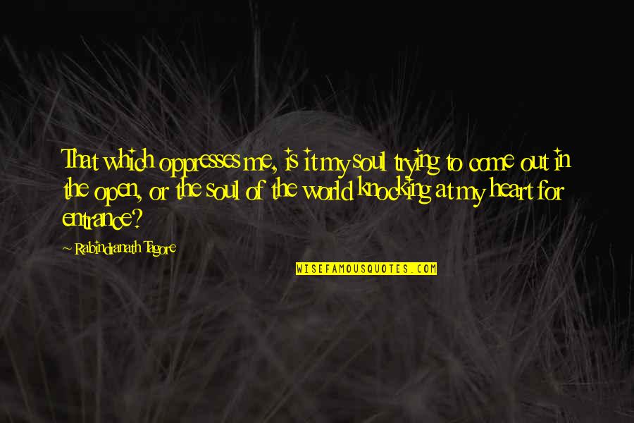 Open Your Heart To Me Quotes By Rabindranath Tagore: That which oppresses me, is it my soul