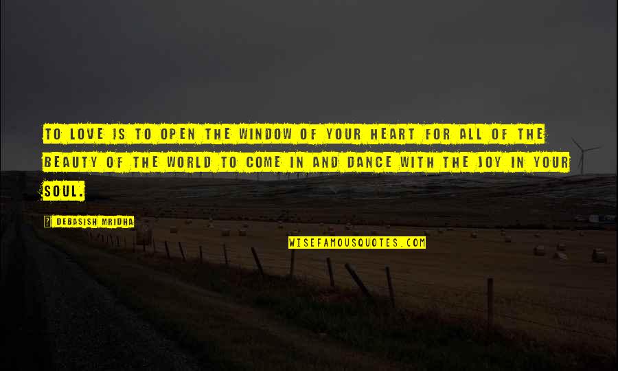Open Your Heart To The World Quotes By Debasish Mridha: To love is to open the window of