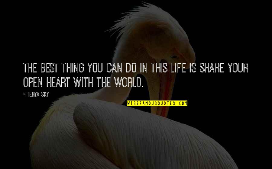 Open Your Heart To The World Quotes By Tehya Sky: The best thing you can do in this