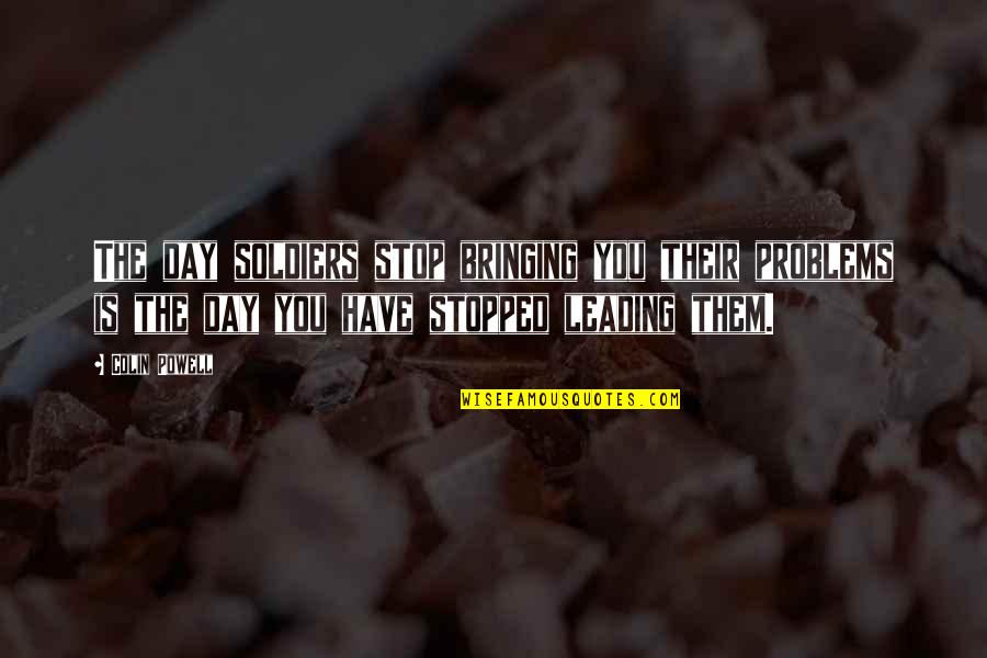 Open Your Legs Quotes By Colin Powell: The day soldiers stop bringing you their problems Open Your Legs Quotes By Colin Powell: The day soldiers stop bringing you their problems