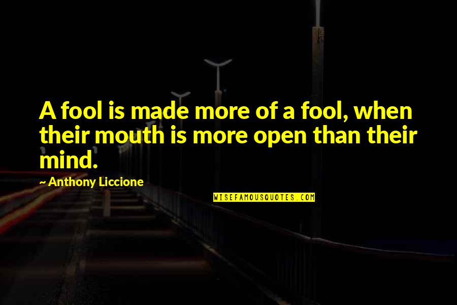 Open Your Mind Before Your Mouth Quotes By Anthony Liccione: A fool is made more of a fool,